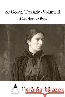 Sir George Tressady - Volume II Mary Augusta Ward The Perfect Library 9781507657904 Createspace - książka