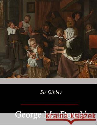 Sir Gibbie George MacDonald 9781547245994 Createspace Independent Publishing Platform - książka