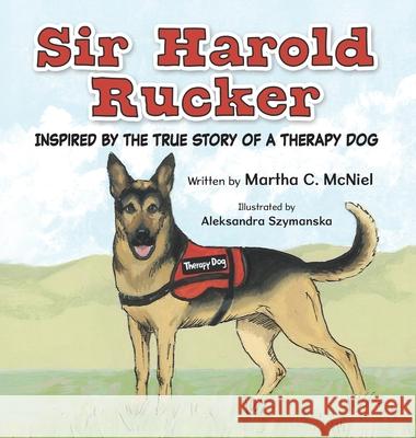 Sir Harold Rucker: Inspired by the True Story of a Therapy Dog Martha C. McNiel Aleksandra Szymanska 9781779444769 Miriam Laundry Publishing - książka