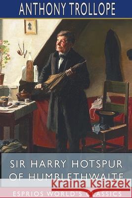 Sir Harry Hotspur of Humblethwaite (Esprios Classics) Anthony Trollope 9781715024697 Blurb - książka