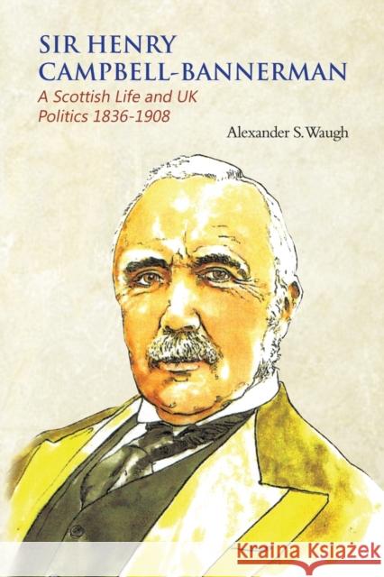Sir Henry Campbell-Bannerman - A Scottish Life and UK Politics 1836-1908 Alexander S. Waugh 9781849636667 Austin Macauley Publishers - książka