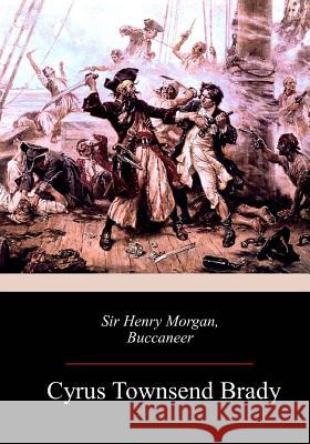 Sir Henry Morgan, Buccaneer Cyrus Townsend Brady 9781984000682 Createspace Independent Publishing Platform - książka