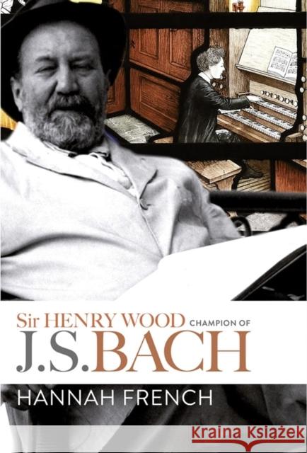 Sir Henry Wood: Champion of J.S. Bach Hannah French 9781783273850 Boydell Press - książka