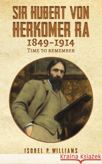 Sir Hubert von Herkomer RA 1849-1914: Time to Remember Isobel P. Williams 9781398401884 Austin Macauley Publishers - książka