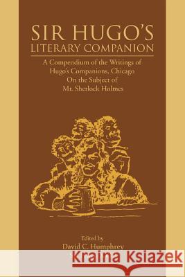 Sir Hugo's Literary Companion: A Compendium of the Writings of Hugo's Companions, Chicago On the Subject of Mr. Sherlock Holmes Humphrey, David C. 9780595443420 iUniverse - książka