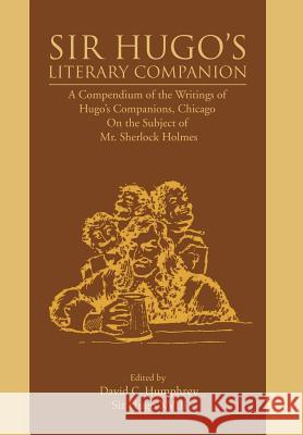 Sir Hugo's Literary Companion: A Compendium of the Writings of Hugo's Companions, Chicago On the Subject of Mr. Sherlock Holmes Humphrey, David C. 9780595696611 iUniverse - książka