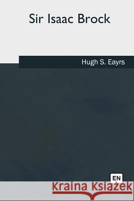 Sir Isaac Brock Hugh S. Eayrs 9781985265554 Createspace Independent Publishing Platform - książka