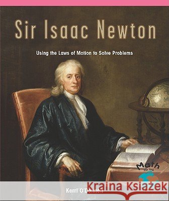 Sir Isaac Newton: Using the Laws of Motion to Solve Problems Kerri O'Donnell 9781404260795 Rosen Publishing Group - książka