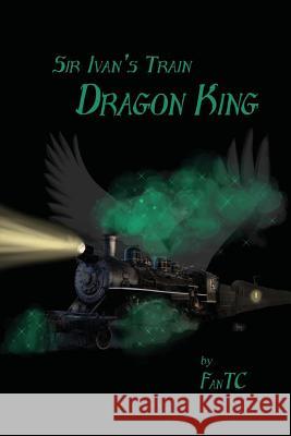 Sir Ivan's Train: Dragon King Fan T. C 9781514707661 Createspace - książka