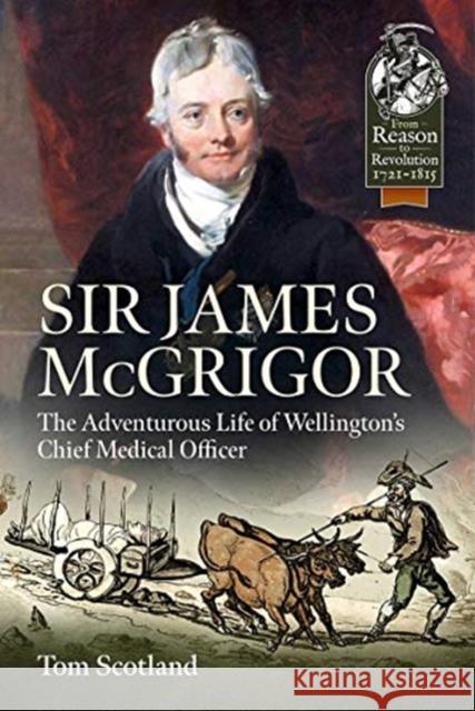 Sir James Mcgrigor: The Adventurous Life of Wellington's Chief Medical Officer Tom Scotland 9781914059216 Helion & Company - książka