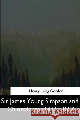 Sir James Young Simpson and Chloroform (1811-1870) Henry Laing Gordon 9781544666471 Createspace Independent Publishing Platform - książka