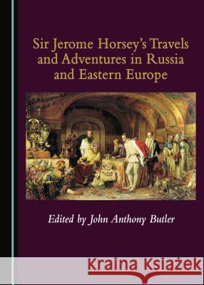 Sir Jerome Horseyâ (Tm)S Travels and Adventures in Russia and Eastern Europe Butler, John Anthony 9781527519381 Cambridge Scholars Publishing - książka