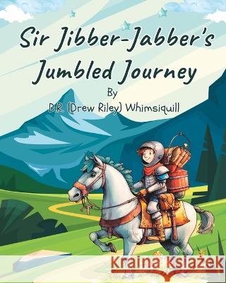 Sir Jibber-Jabber's Jumbled Journey D R Whimsiquill   9781960971005 Happy Living Company LLC - książka