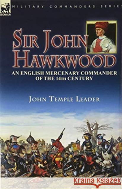 Sir John Hawkwood: an English Mercenary Commander of the 14th Century John Temple Leader 9781782828969 Leonaur Ltd - książka