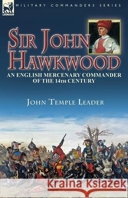Sir John Hawkwood: an English Mercenary Commander of the 14th Century John Temple Leader 9781782828976 Leonaur Ltd - książka