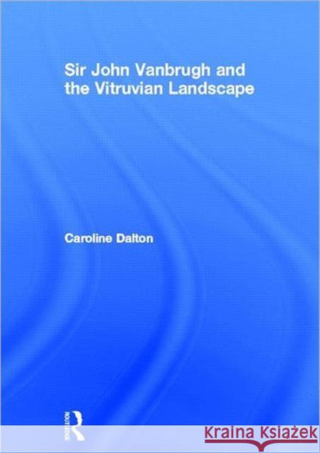 Sir John Vanbrugh and the Vitruvian Landscape Caroline Dalton   9780415611633 Taylor and Francis - książka