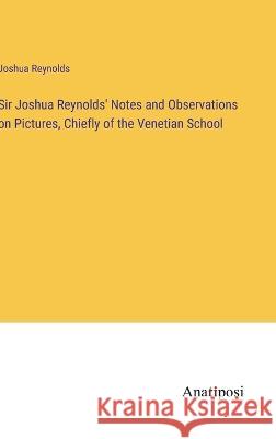 Sir Joshua Reynolds' Notes and Observations on Pictures, Chiefly of the Venetian School Joshua Reynolds   9783382326074 Anatiposi Verlag - książka
