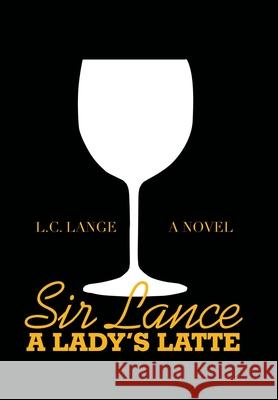 Sir Lance: a Lady's Latte L C Lange 9781664126541 Xlibris Us - książka