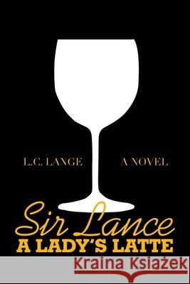 Sir Lance: a Lady's Latte L C Lange 9781664126558 Xlibris Us - książka