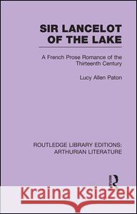 Sir Lancelot of the Lake: A French Prose Romance of the Thirteenth Century Lucy Allen Paton 9781138981959 Routledge - książka