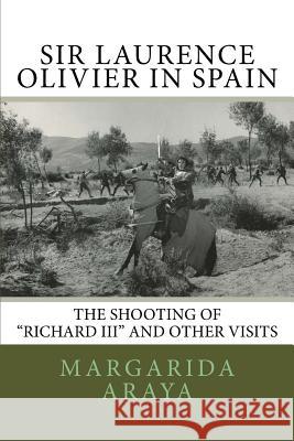 Sir Laurence Olivier in Spain: The shooting of Richard III and other visits Araya, Margarida 9781540786234 Createspace Independent Publishing Platform - książka