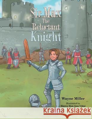 Sir Max the Reluctant Knight Wayne Miller, Sierra Mon Ann Vidal 9781664169456 Xlibris Us - książka