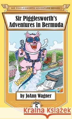 Sir Pigglesworth's Adventures in Bermuda Joann Wagner (Texas Association of) 9781680550764 Sir Pigglesworth Publishing - książka