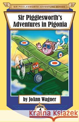 Sir Pigglesworth's Adventures in Pigonia: The Story of Sir Pigglesworth as a Young Piglet, with Pirate Battles! (Toddler-Level Violence) [Illustrated Wagner, Joann 9781680550696 Sir Pigglesworth Publishing - książka
