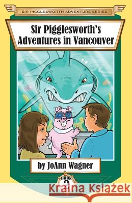 Sir Pigglesworth's Adventures in Vancouver Joann Wagner David Darchicourt 9781680550573 Sir Pigglesworth Publishing - książka