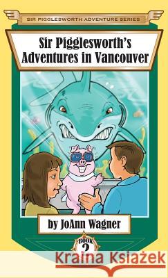 Sir Pigglesworth's Adventures in Vancouver Joann Wagner (Texas Association of), Sara Dean, David Darchicourt 9781680550580 Sir Pigglesworth Publishing - książka