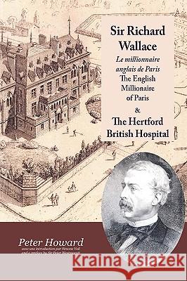 Sir Richard Wallace - Le Millionaire Anglais De Paris - The English Millionaire - and The Hertford British Hospital Peter Howard, Sir Peter Westmacott, Simone Veil 9781845300654 Zeticula Ltd - książka