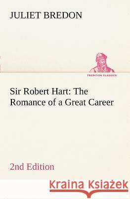 Sir Robert Hart The Romance of a Great Career, 2nd Edition Professor Juliet Bredon 9783849149994 Tredition Classics - książka