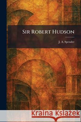 Sir Robert Hudson J. A. Spender 9781025466330 Tradd Street Press - książka