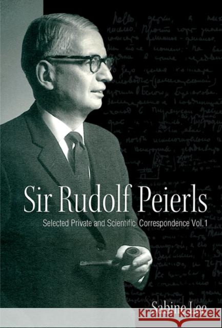 Sir Rudolf Peierls: Selected Private and Scientific Correspondence (Volume 1) Lee, Sabine 9789812565037 World Scientific Publishing Company - książka