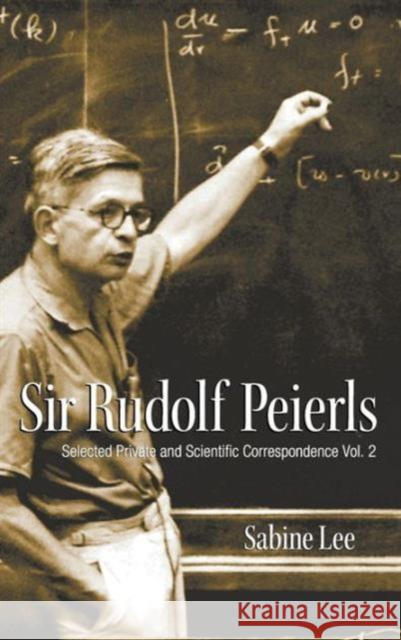 Sir Rudolf Peierls: Selected Private and Scientific Correspondence (Volume 2) Lee, Sabine 9789812797063 World Scientific Publishing Company - książka