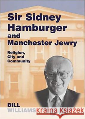 Sir Sidney Hamburger and Manchester Jewry: Religion, City and Community Williams, Bill 9780853033639 Vallentine-Mitchell - książka