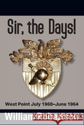 Sir, The Days! West Point July 1960 - June 1964 William Robertson 9781977257994 Outskirts Press - książka