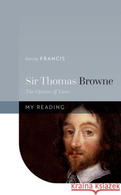 Sir Thomas Browne: The Opium of Time Gavin (GP and Fellow of the Royal College of Physicians of Edinburgh and the Royal College of General Practitioner) Fran 9780192858177 Oxford University Press - książka