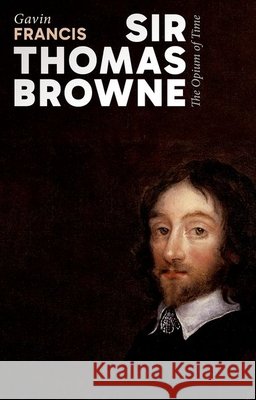 Sir Thomas Browne: The Opium of Time Gavin (GP and Fellow of the Royal College of Physicians of Edinburgh and the Royal College of General Practitioners) Fra 9780198994909 Oxford University Press - książka