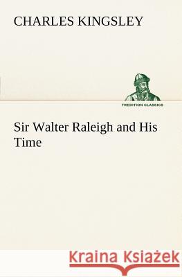 Sir Walter Raleigh and His Time Charles Kingsley 9783849185916 Tredition Classics - książka