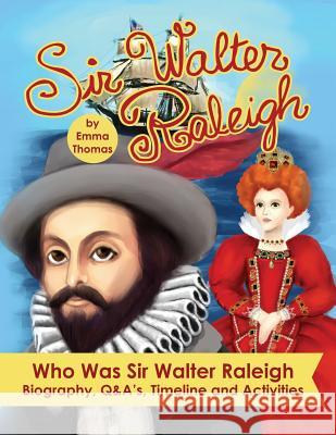 Sir Walter Raleigh Who Was Sir Walter Raleigh: Biography, Q&A?s, Timeline and Activities Thomas, Emma 9781503052789 Createspace - książka