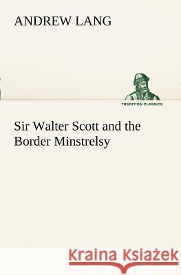 Sir Walter Scott and the Border Minstrelsy Andrew Lang (Senior Lecturer in Law, London School of Economics) 9783849188078 Tredition Classics - książka