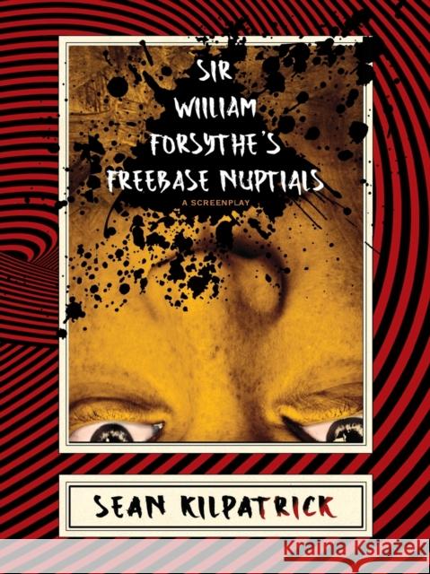 Sir William Forsythe's Freebase Nuptials: A Screenplay Sean Kilpatrick 9781944697464 Sagging Meniscus Press - książka