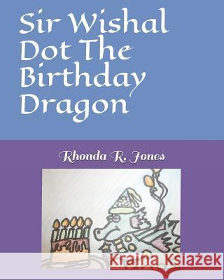 Sir Wishal Dot The Birthday Dragon Rhonda R. Jones George E. Reynolds Rhonda R. Jones 9781093975598 Independently Published - książka