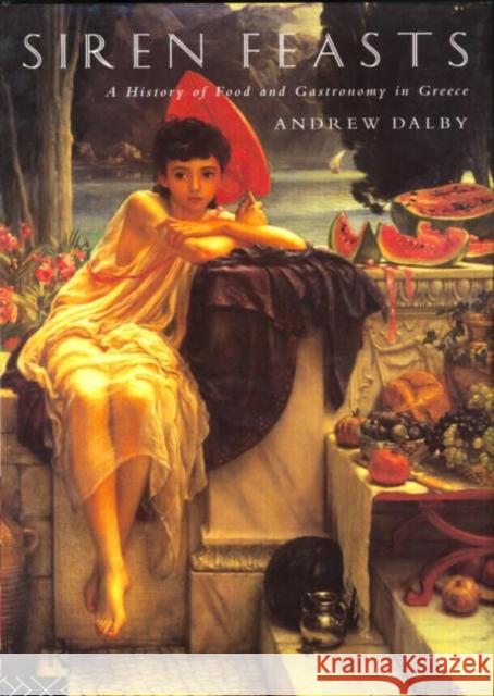 Siren Feasts: A History of Food and Gastronomy in Greece Dalby, Andrew 9780415156578 Routledge - książka