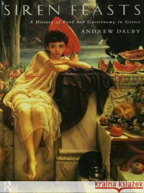 Siren Feasts: A History of Food and Gastronomy in Greece Andrew Dalby 9781138140424 Routledge - książka