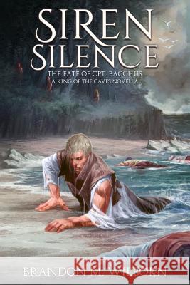 Siren Silence: The Fate of Cpt. Bacchus: A King of the Caves Novella Brandon M. Wilborn 9781733792233 Beacon Creative Publishing LLC - książka