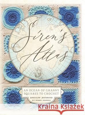 Siren's Atlas US Terms Edition: An Ocean of Granny Squares to Crochet Shelley Husband 9780648564058 Shelley Husband - książka