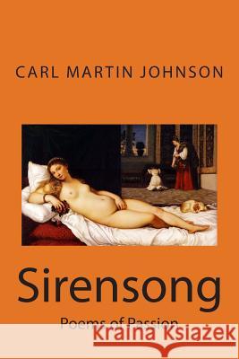 Sirensong: Poems of Sensuous Passion and Sweet Lust Carl Martin Johnson 9781511779630 Createspace - książka