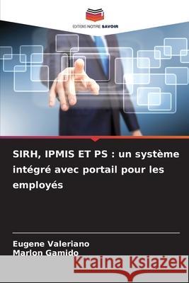 SIRH, IPMIS ET PS : un système intégré avec portail pour les employés Valeriano, Eugene, Gamido, Marlon 9786208003722 Editions Notre Savoir - książka
